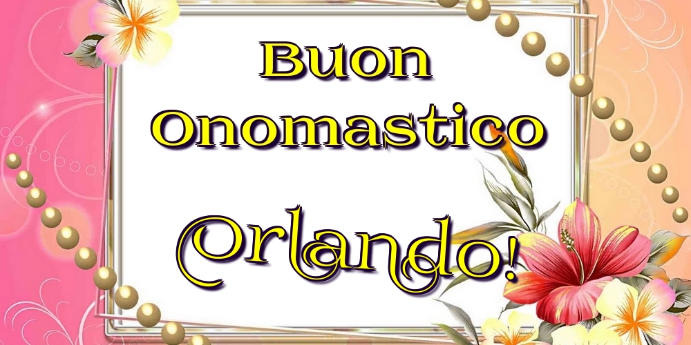 Cartoline di onomastico - Fiori | Buon Onomastico Orlando!