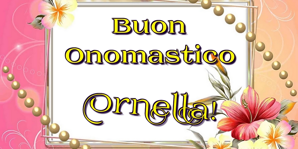 Cartoline di onomastico - Fiori | Buon Onomastico Ornella!