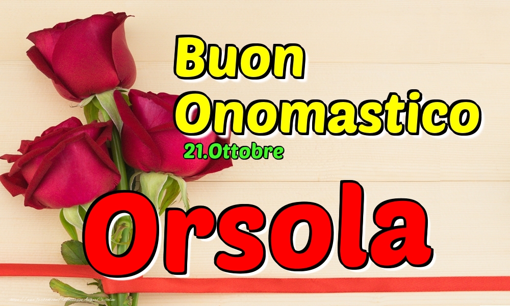 Cartoline di onomastico - Rose | 21.Ottobre - Buon Onomastico Orsola!