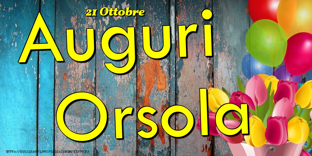 Cartoline di onomastico - Fiori & Palloncini | 21 Ottobre - Auguri Orsola!
