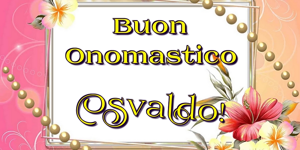Cartoline di onomastico - Fiori | Buon Onomastico Osvaldo!