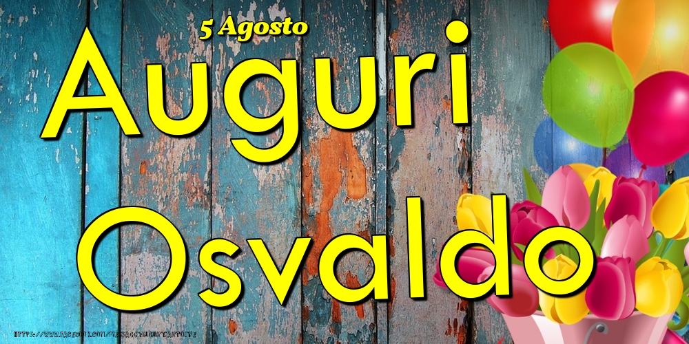 Cartoline di onomastico - Fiori & Palloncini | 5 Agosto - Auguri Osvaldo!