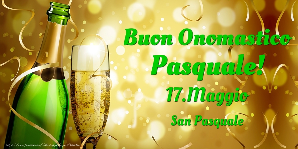 Cartoline di onomastico - Champagne | Buon Onomastico Pasquale! 17.Maggio - San Pasquale