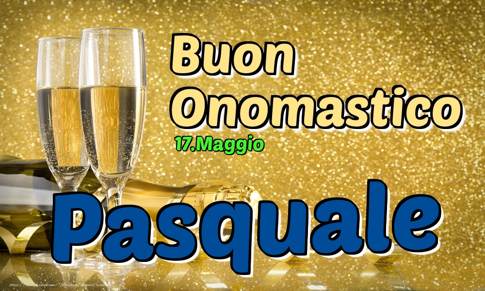 Cartoline di onomastico - Champagne | 17.Maggio - Buon Onomastico Pasquale!