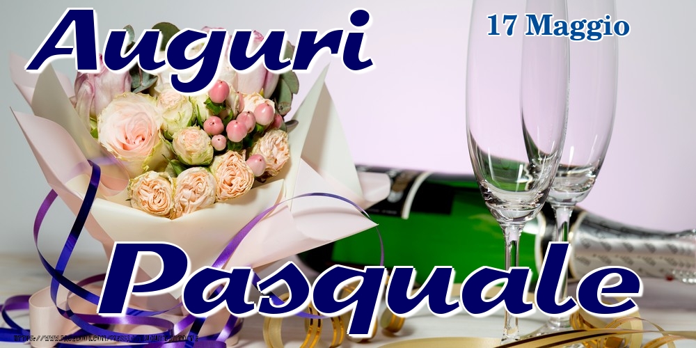 Cartoline di onomastico - Champagne & Fiori | 17 Maggio - Auguri Pasquale!