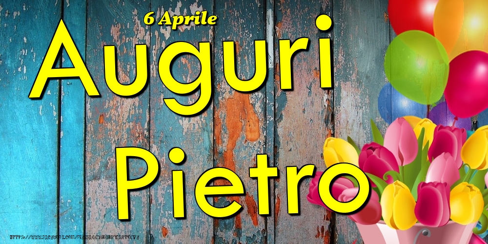 Cartoline di onomastico - Fiori & Palloncini | 6 Aprile - Auguri Pietro!