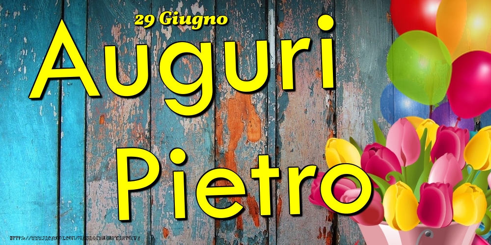Cartoline di onomastico - Fiori & Palloncini | 29 Giugno - Auguri Pietro!