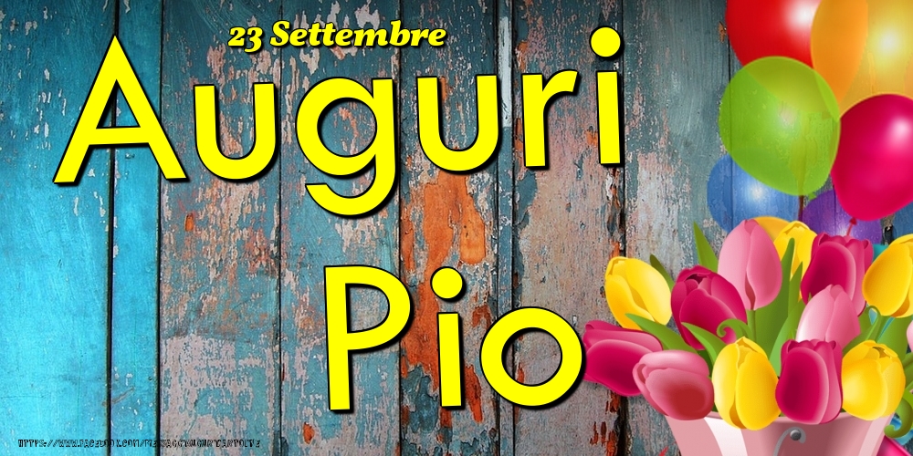 Cartoline di onomastico - Fiori & Palloncini | 23 Settembre - Auguri Pio!
