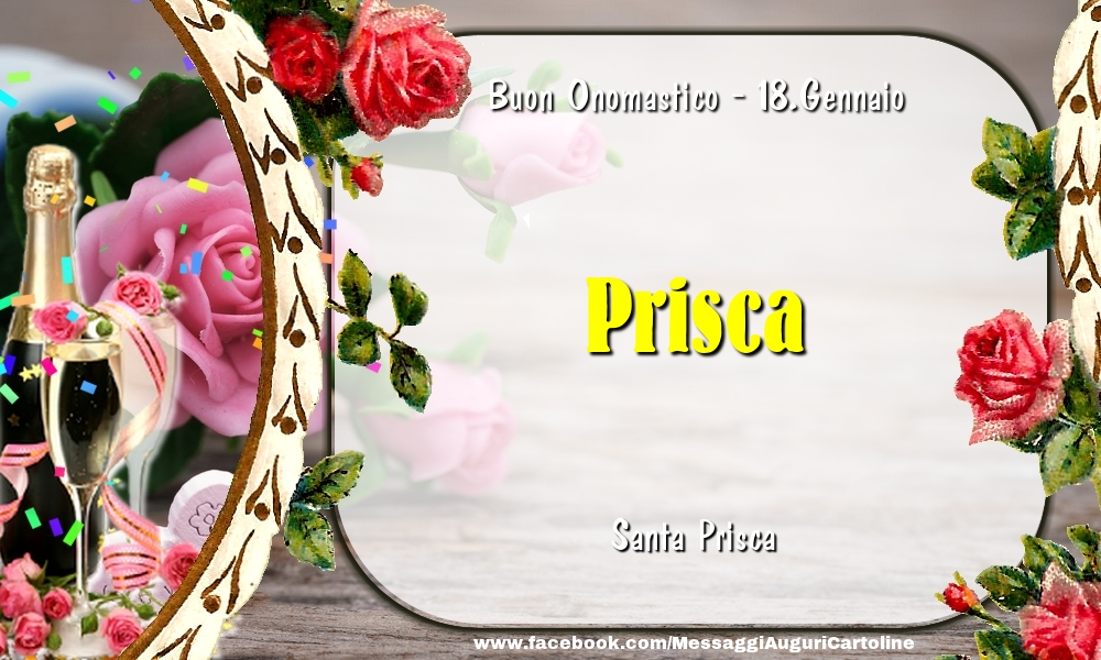 Cartoline di onomastico - Champagne & Fiori | Santa Prisca Buon Onomastico, Prisca! 18.Gennaio