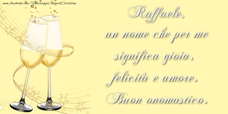 Cartoline di onomastico - Raffaele, un nome che per me significa gioia, felicità e amore. Buon onomastico.