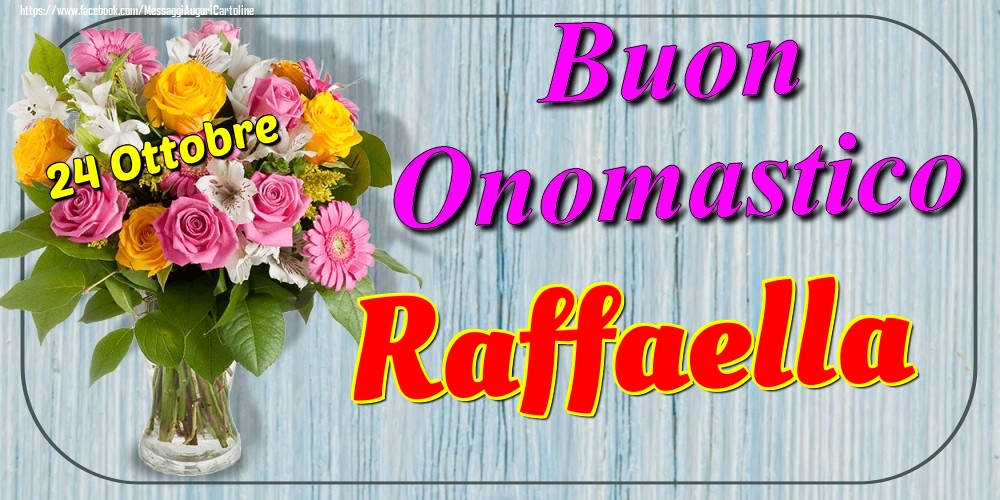 Cartoline di onomastico - Fiori | 24 Ottobre - Buon Onomastico Raffaella!