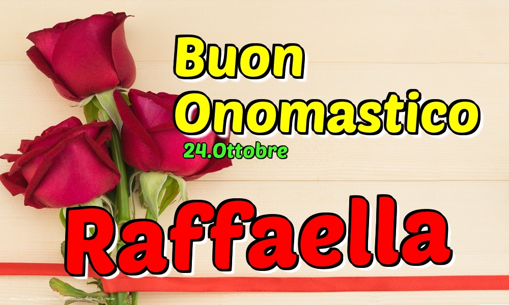 Cartoline di onomastico - Rose | 24.Ottobre - Buon Onomastico Raffaella!