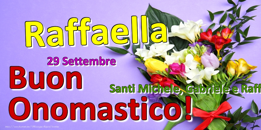 Cartoline di onomastico - Fiori | 29 Settembre - Santi Michele, Gabriele e Raffaele -  Buon Onomastico Raffaella!