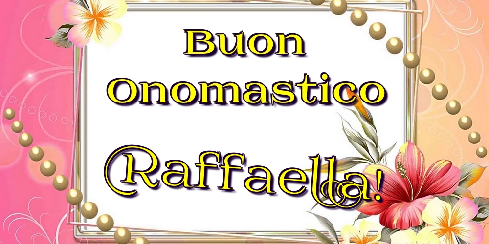 Cartoline di onomastico - Fiori | Buon Onomastico Raffaella!