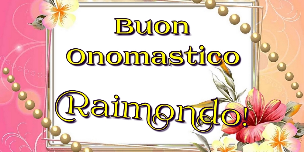 Cartoline di onomastico - Fiori | Buon Onomastico Raimondo!
