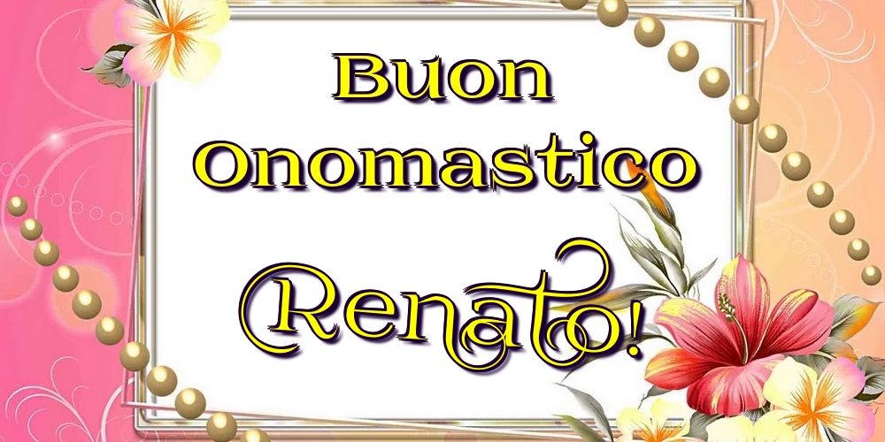 Cartoline di onomastico - Fiori | Buon Onomastico Renato!