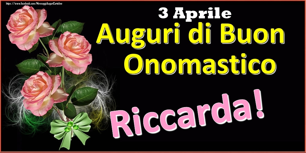 Cartoline di onomastico - Rose | Auguri di Buon Onomastico Riccarda! - 3 Aprile