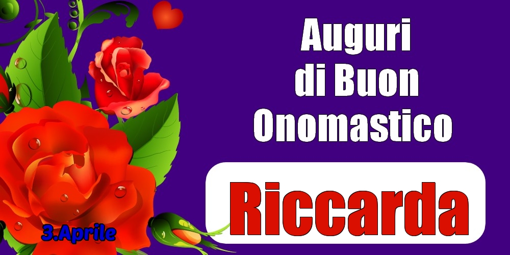 Cartoline di onomastico - Rose | 3.Aprile - Auguri di Buon Onomastico  Riccarda!