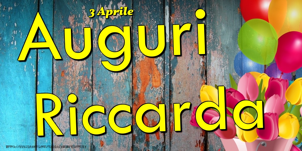Cartoline di onomastico - Fiori & Palloncini | 3 Aprile - Auguri Riccarda!