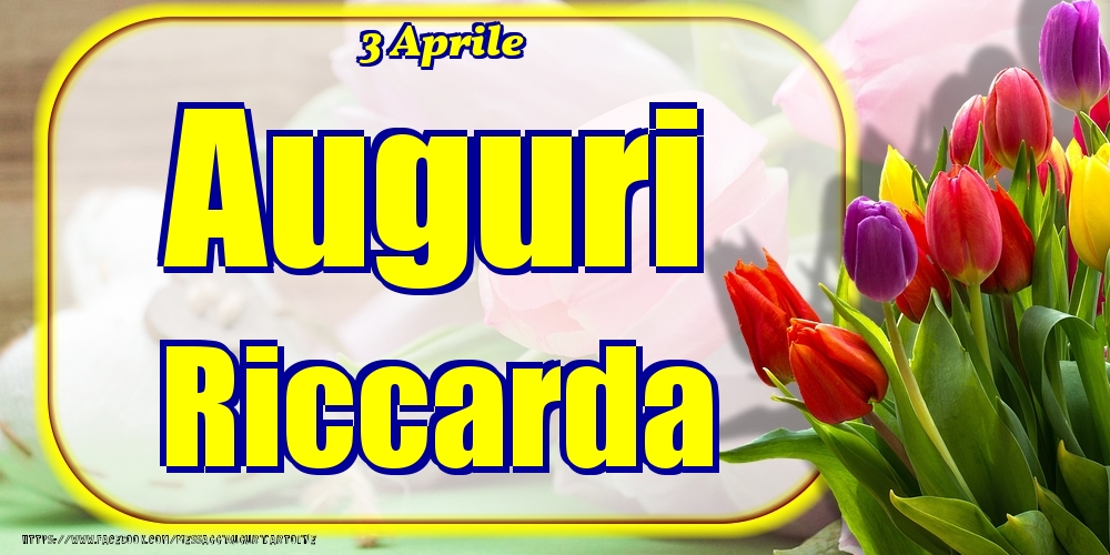 Cartoline di onomastico - Fiori | 3 Aprile - Auguri Riccarda!
