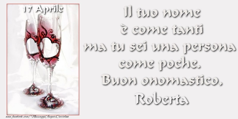 Cartoline di onomastico - Buon Onomastico Roberta! 17 AprileIl tuo nome u00e8 come tanti ma tu sei una persona  come poche.  Buon onomastico