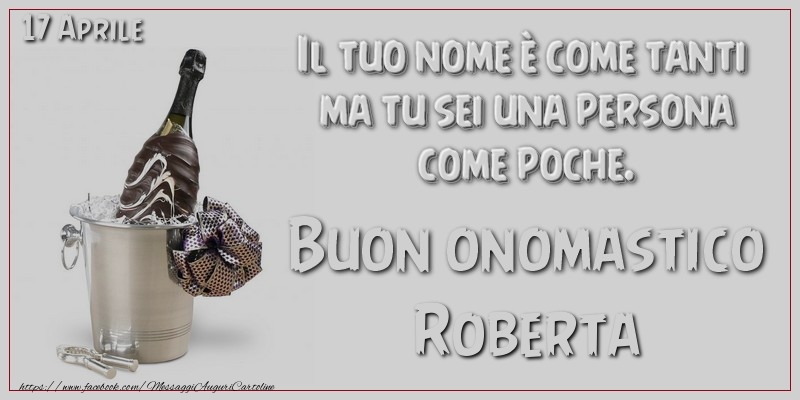 Cartoline di onomastico - Il tuo nome u00e8 come tanti  ma tu sei una persona  come poche. Buon Onomastico Roberta! 17 Aprile