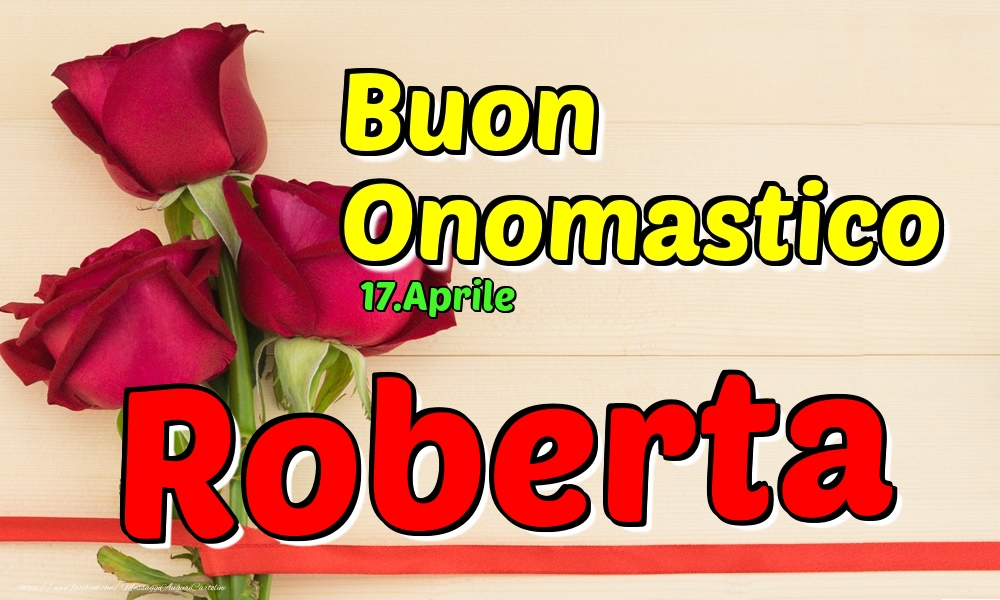 Cartoline di onomastico - Rose | 17.Aprile - Buon Onomastico Roberta!