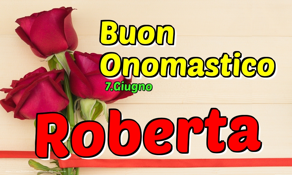 Cartoline di onomastico - Rose | 7.Giugno - Buon Onomastico Roberta!