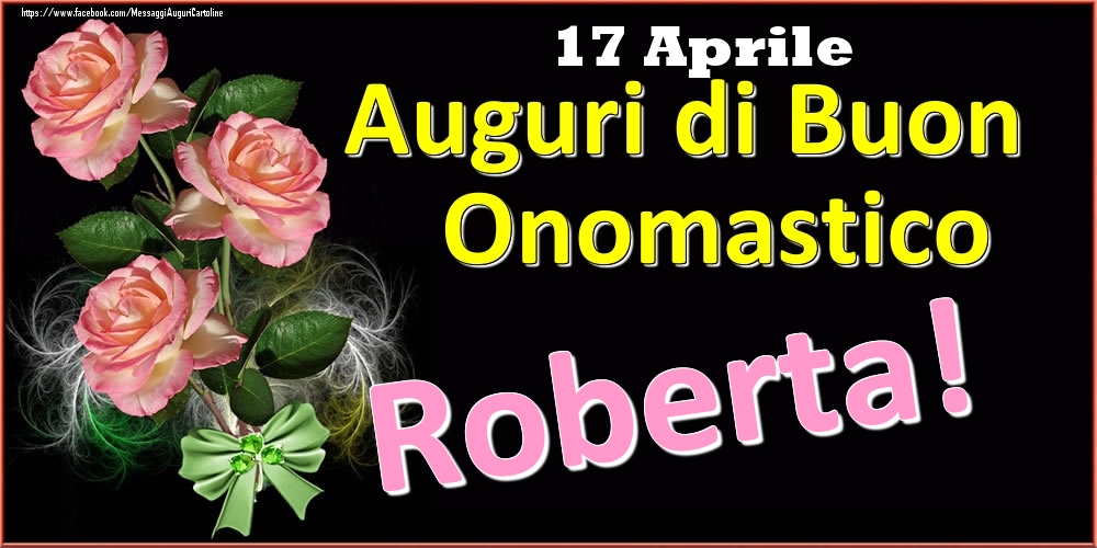 Cartoline di onomastico - Rose | Auguri di Buon Onomastico Roberta! - 17 Aprile