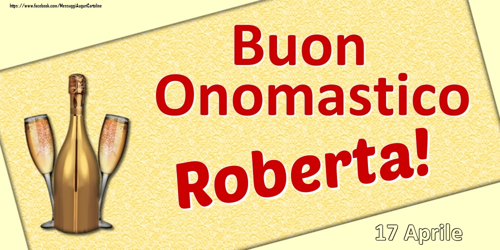 Cartoline di onomastico - Champagne | Buon Onomastico Roberta! - 17 Aprile