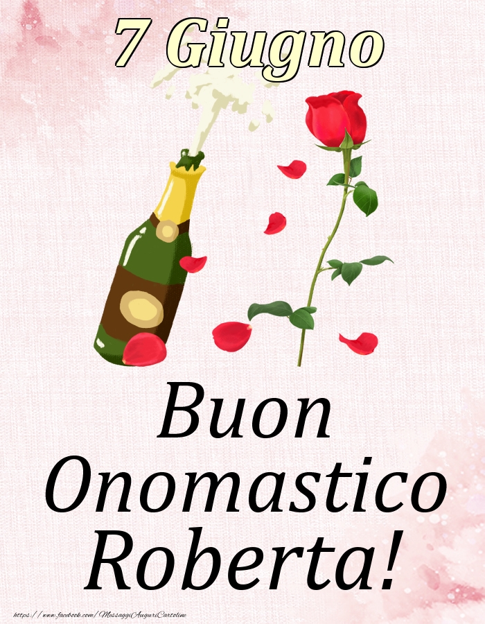 Cartoline di onomastico - Champagne & Rose | Buon Onomastico Roberta! - 7 Giugno