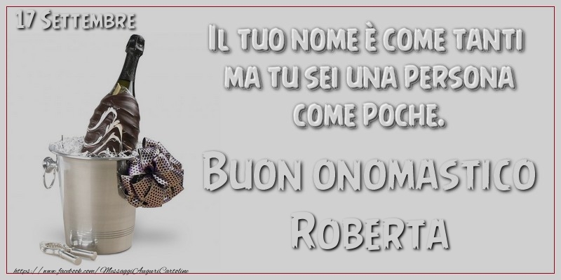 Cartoline di onomastico - Il tuo nome è come tanti  ma tu sei una persona  come poche. Buon Onomastico Roberta! 17 Settembre