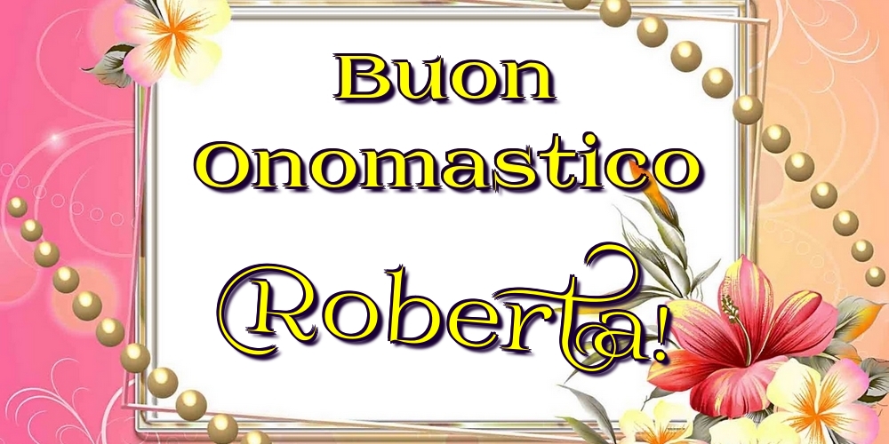  Cartoline di onomastico - Fiori | Buon Onomastico Roberta!