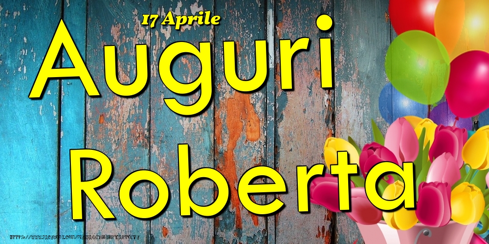 Cartoline di onomastico - Fiori & Palloncini | 17 Aprile - Auguri Roberta!