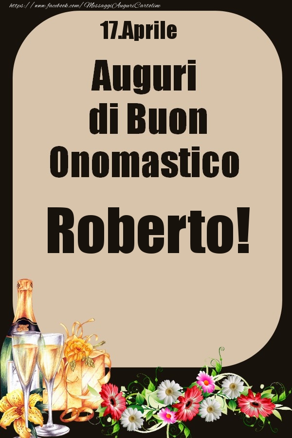 Cartoline di onomastico - Champagne & Fiori | 17.Aprile - Auguri di Buon Onomastico  Roberto!