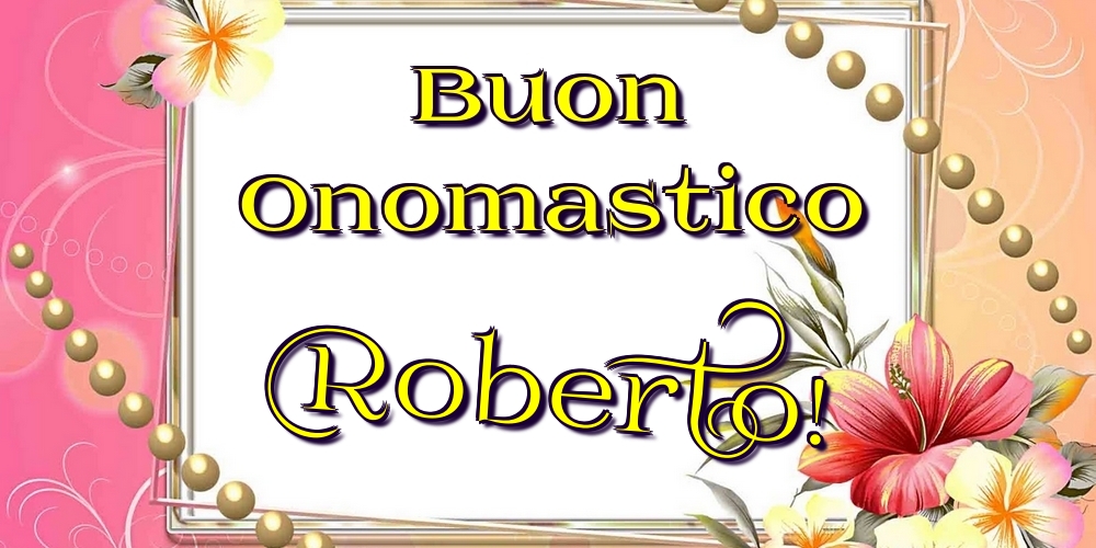 Cartoline di onomastico - Fiori | Buon Onomastico Roberto!