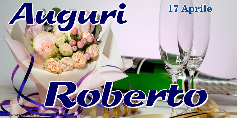 Cartoline di onomastico - Champagne & Fiori | 17 Aprile - Auguri Roberto!