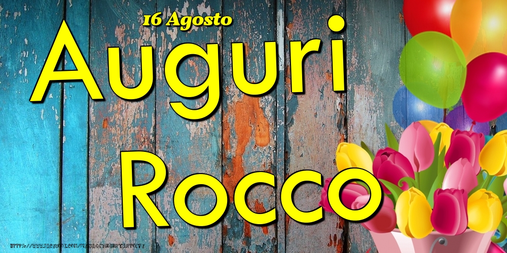 Cartoline di onomastico - Fiori & Palloncini | 16 Agosto - Auguri Rocco!