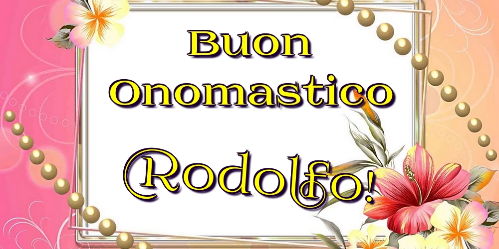 Cartoline di onomastico - Fiori | Buon Onomastico Rodolfo!