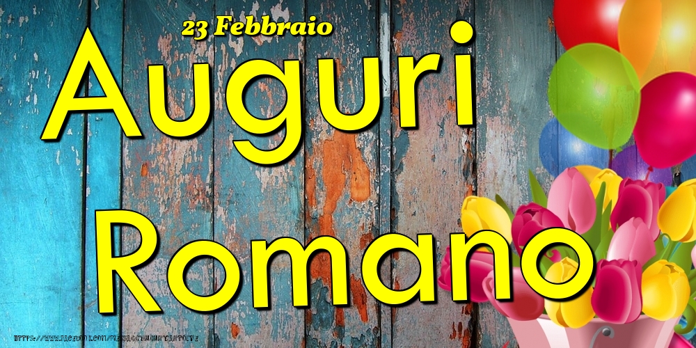 Cartoline di onomastico - Fiori & Palloncini | 23 Febbraio - Auguri Romano!
