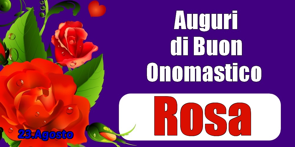 Cartoline di onomastico - Rose | 23.Agosto - Auguri di Buon Onomastico  Rosa!