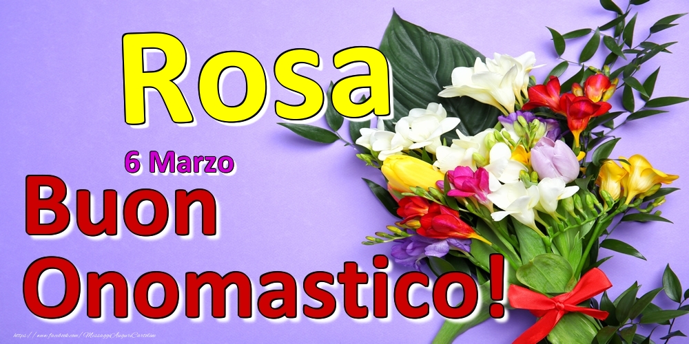 Cartoline di onomastico - Fiori | 6 Marzo -  -  Buon Onomastico Rosa!