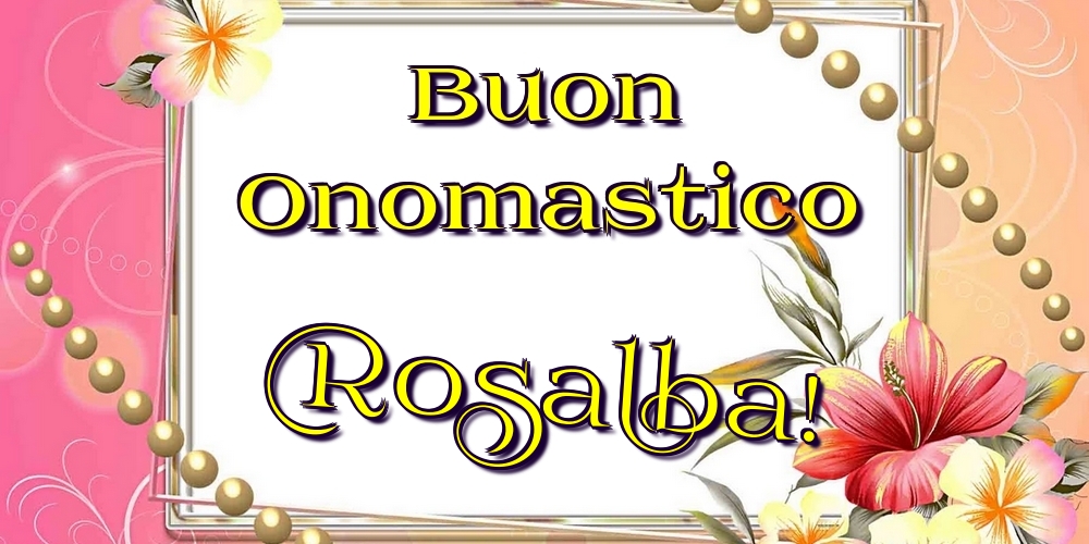 Cartoline di onomastico - Fiori | Buon Onomastico Rosalba!