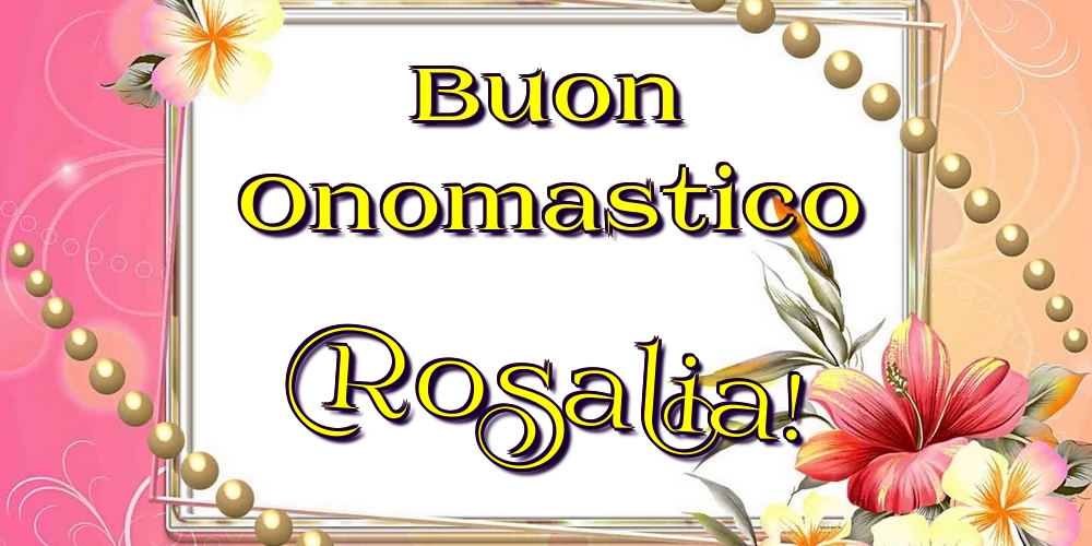 Cartoline di onomastico - Fiori | Buon Onomastico Rosalia!