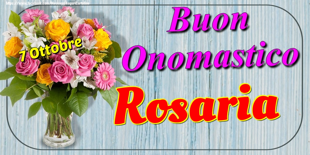 Cartoline di onomastico - Fiori | 7 Ottobre - Buon Onomastico Rosaria!