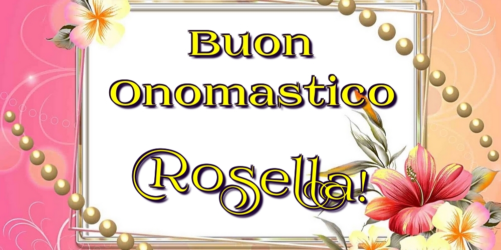 Cartoline di onomastico - Fiori | Buon Onomastico Rosella!
