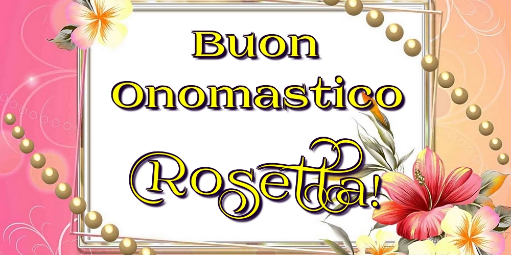 Cartoline di onomastico - Fiori | Buon Onomastico Rosetta!