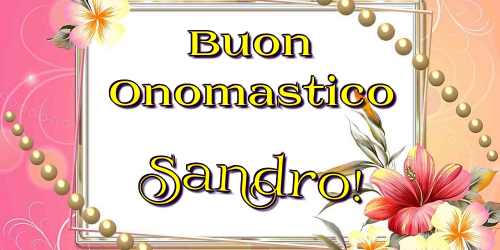 Cartoline di onomastico - Fiori | Buon Onomastico Sandro!