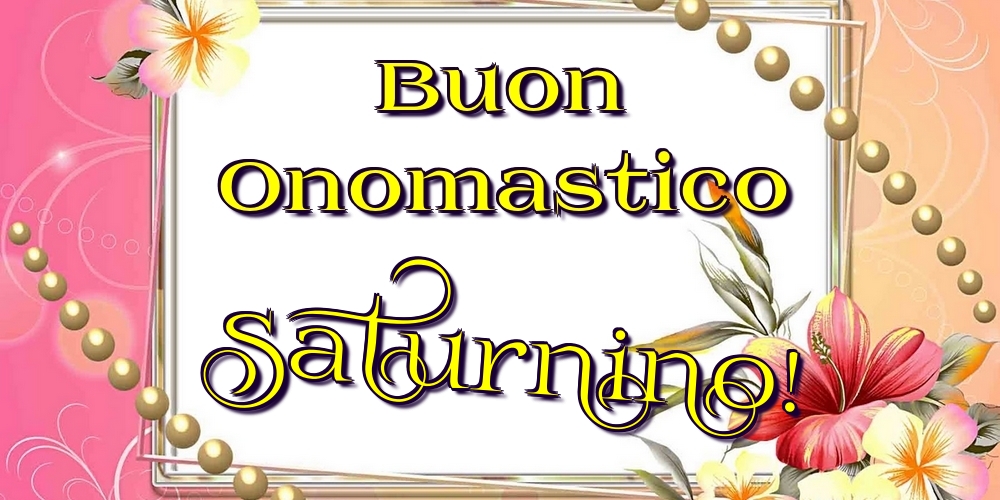  Cartoline di onomastico - Fiori | Buon Onomastico Saturnino!