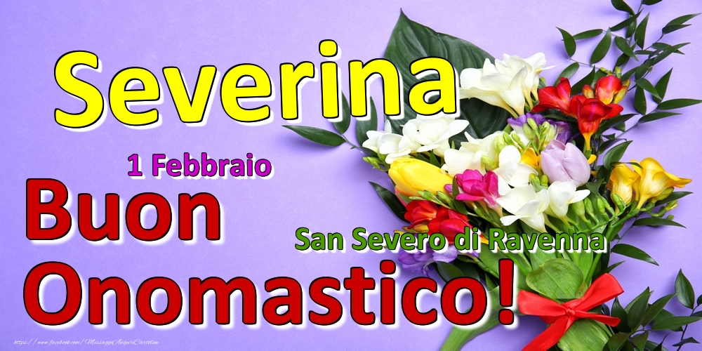 Cartoline di onomastico - Fiori | 1 Febbraio - San Severo di Ravenna -  Buon Onomastico Severina!